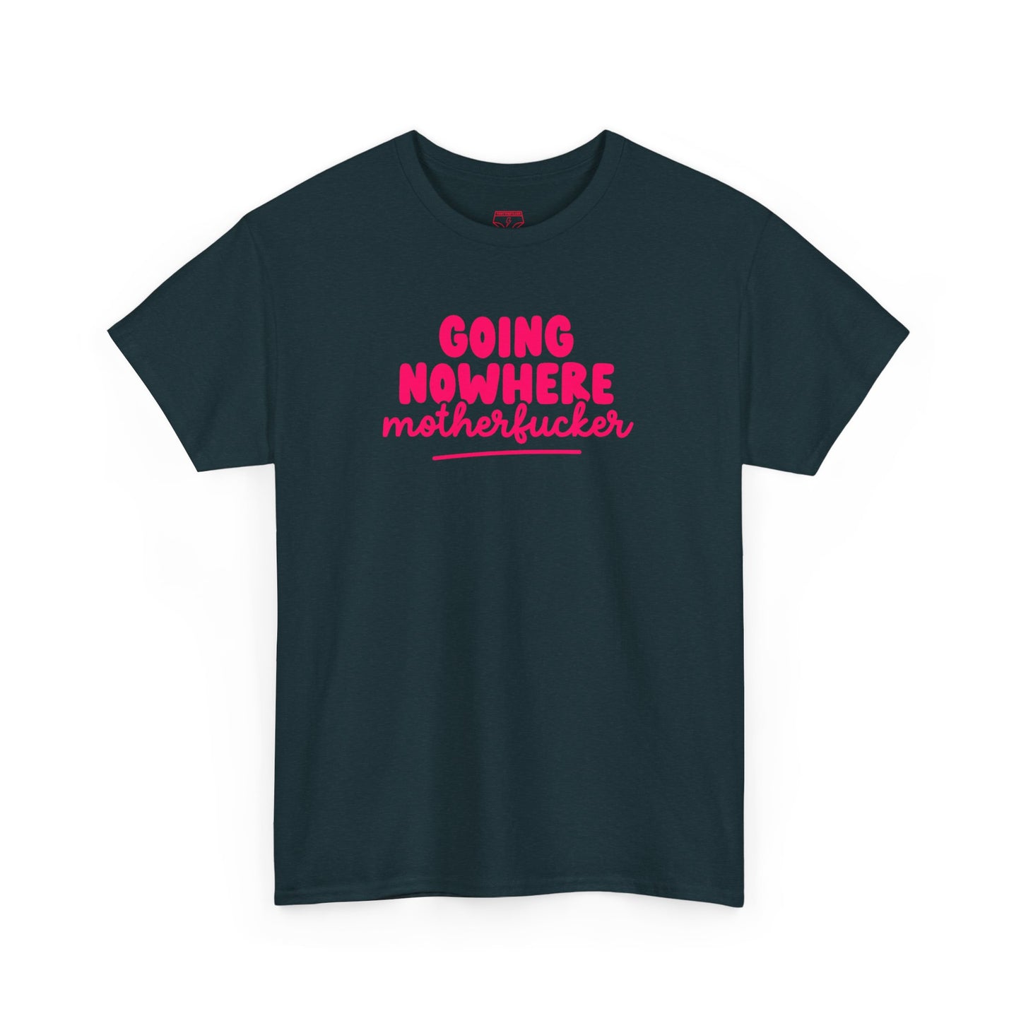 Graphic Tee - Going Nowhere Motherfucker T-Shirt