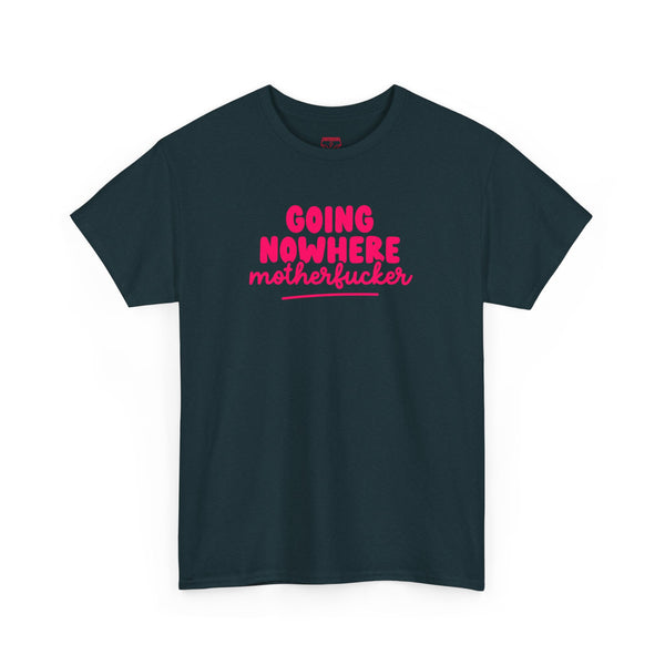 Graphic Tee - Going Nowhere Motherfucker T-Shirt