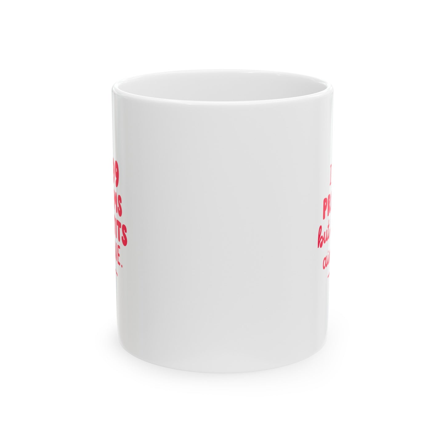 I Got 99 Problems Ceramic Mug, 11Oz