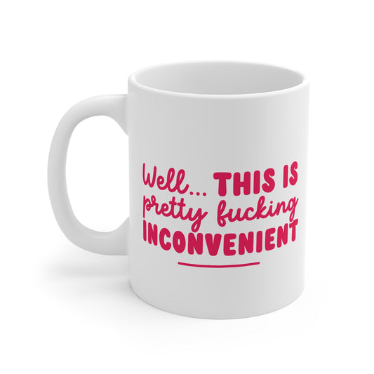 Funny Mug - 'Well This Is Pretty F*ing Inconvenient'