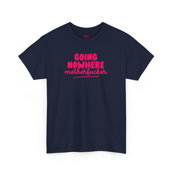 Graphic Tee - Going Nowhere Motherfucker T-Shirt