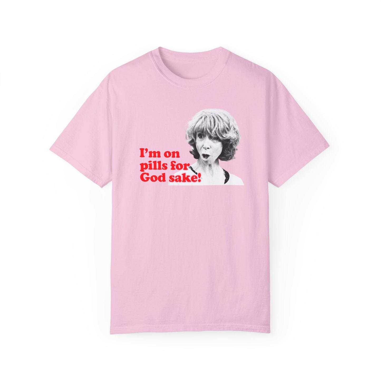 I am On Pills For God Sake T-shirt