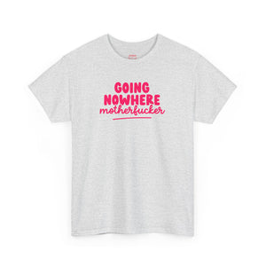 Graphic Tee - Going Nowhere Motherfucker T-Shirt