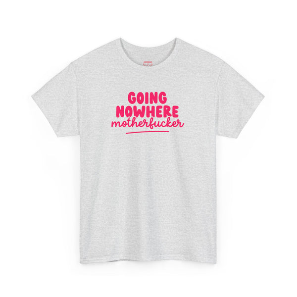 Graphic Tee - Going Nowhere Motherfucker T-Shirt