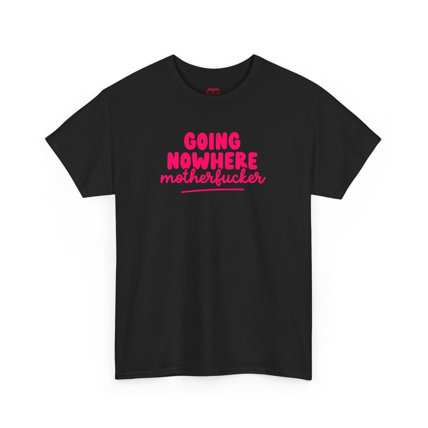 Graphic Tee - Going Nowhere Motherfucker T-Shirt