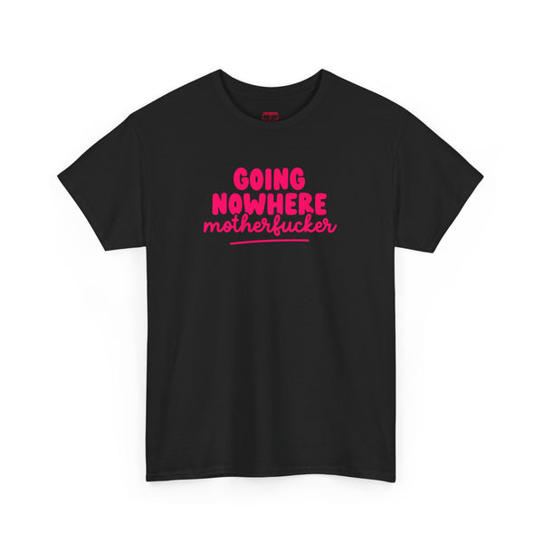 Graphic Tee - Going Nowhere Motherfucker T-Shirt