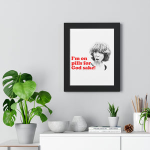 I am On Pills For God Sake Framed Poster