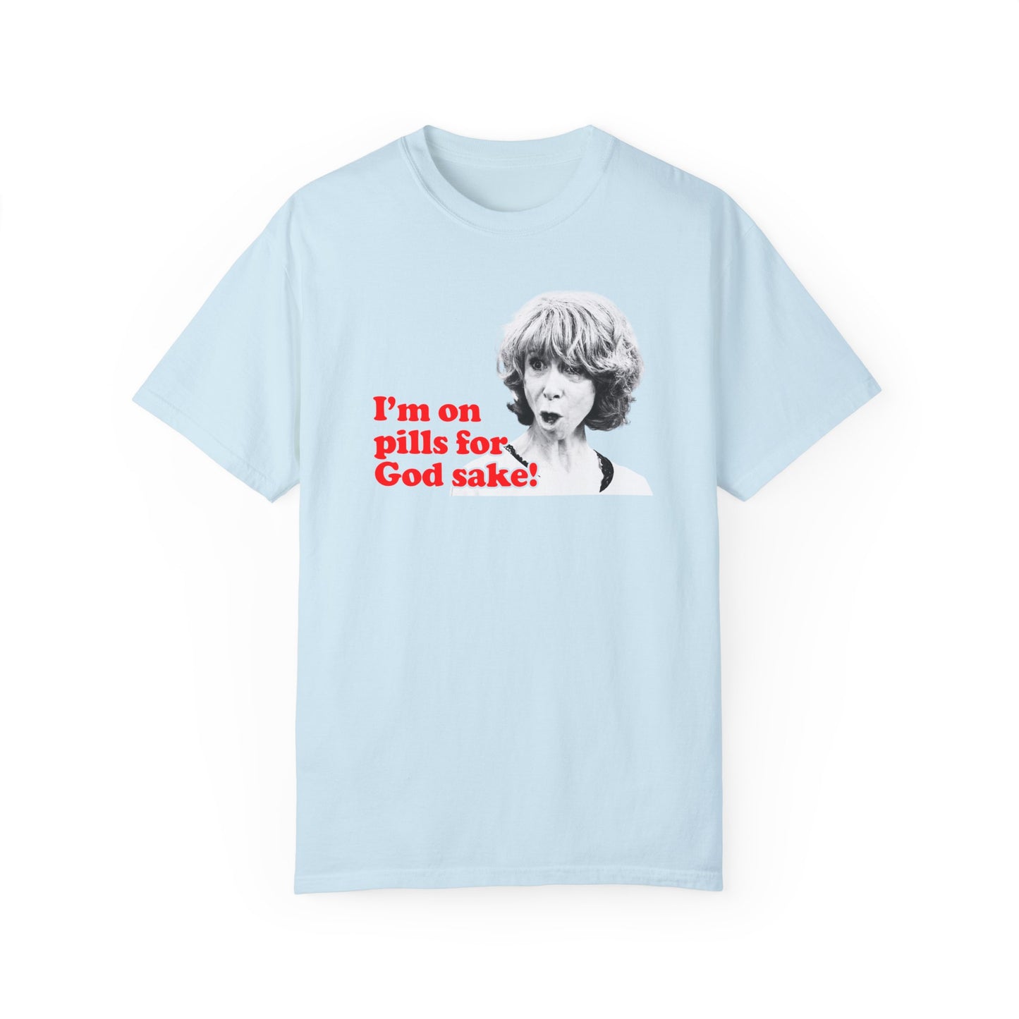 I am On Pills For God Sake T-shirt