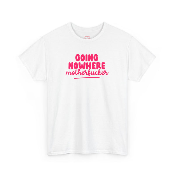 Graphic Tee - Going Nowhere Motherfucker T-Shirt