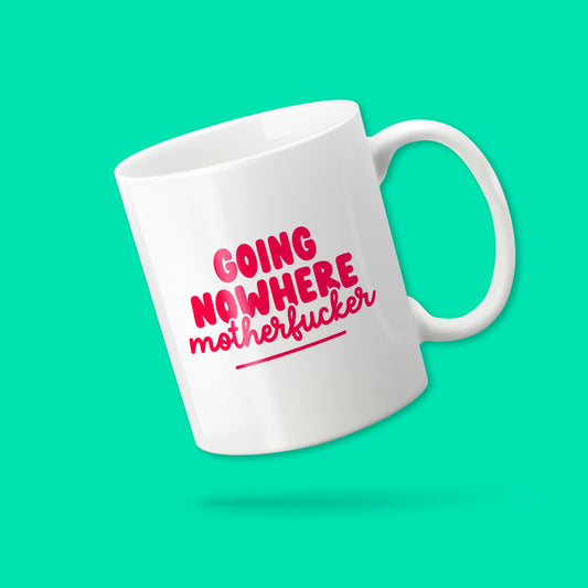 Going Nowhere Motherfucker Mug